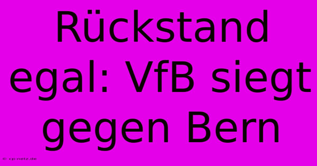 Rückstand Egal: VfB Siegt Gegen Bern