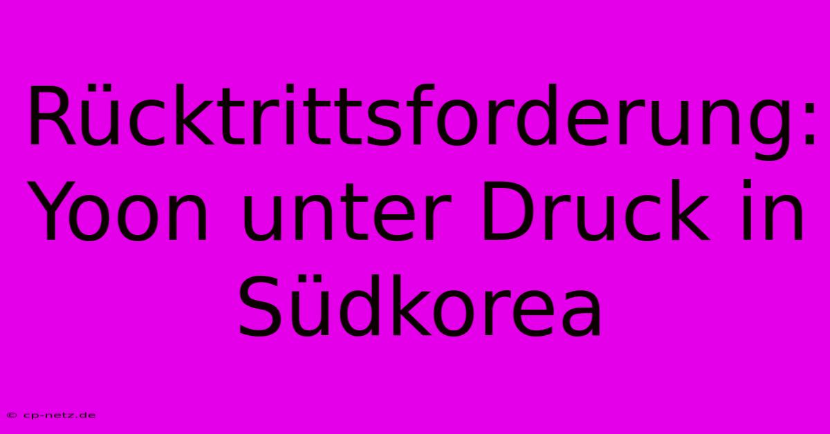 Rücktrittsforderung: Yoon Unter Druck In Südkorea