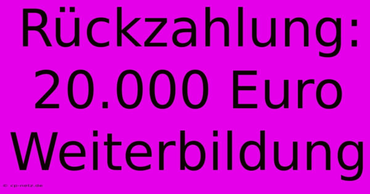 Rückzahlung: 20.000 Euro Weiterbildung