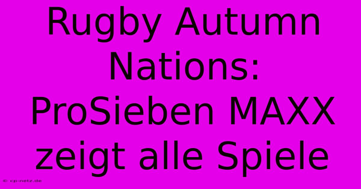 Rugby Autumn Nations: ProSieben MAXX Zeigt Alle Spiele