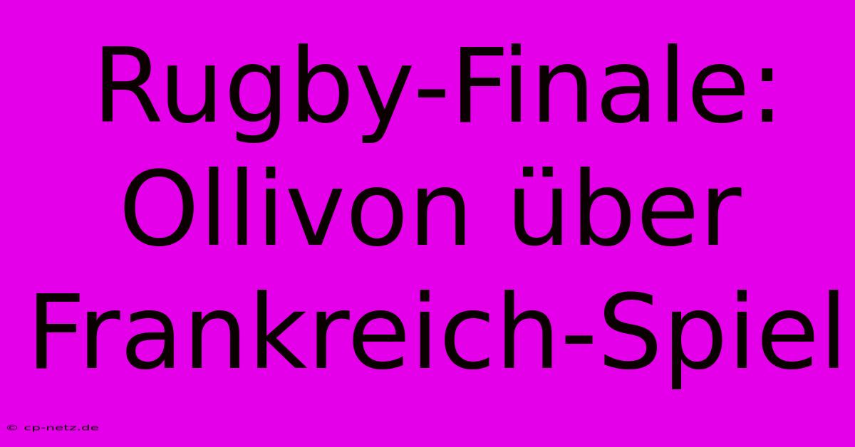 Rugby-Finale: Ollivon Über Frankreich-Spiel