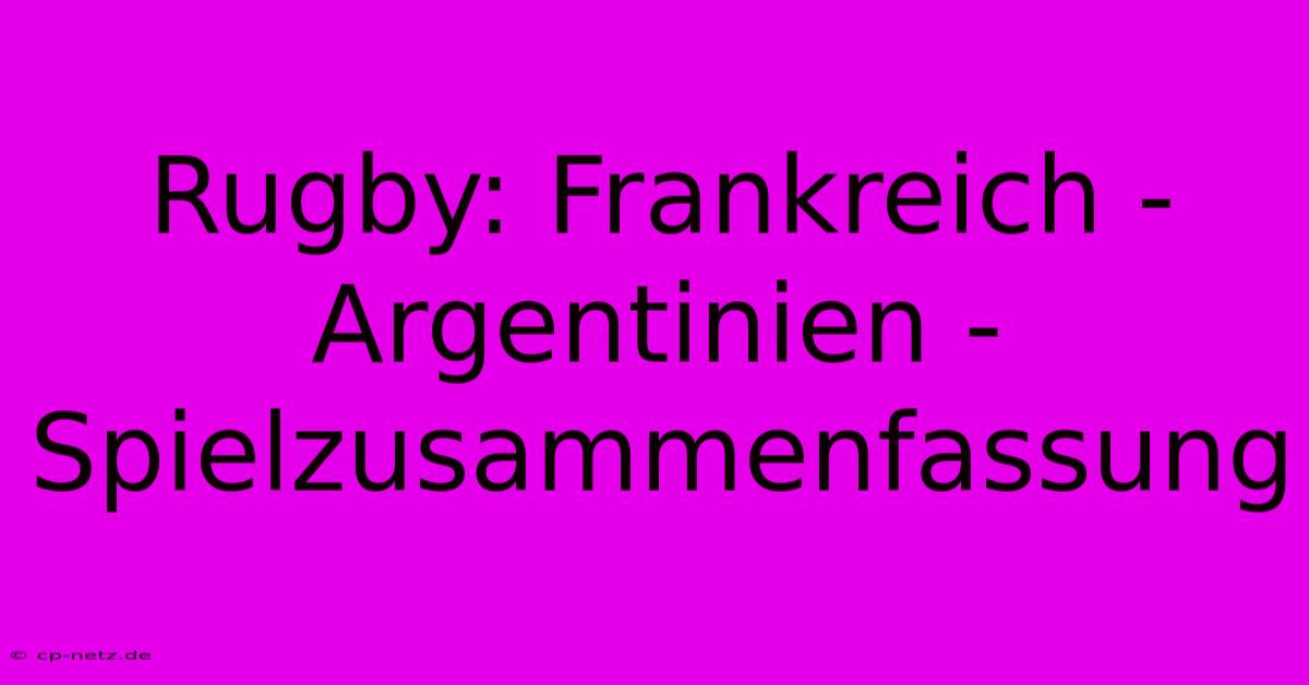 Rugby: Frankreich - Argentinien - Spielzusammenfassung