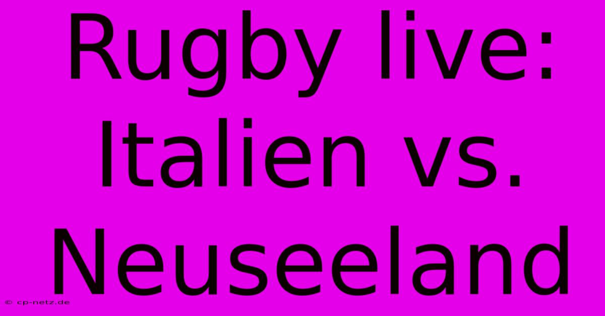 Rugby Live: Italien Vs. Neuseeland