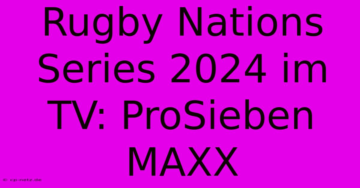 Rugby Nations Series 2024 Im TV: ProSieben MAXX