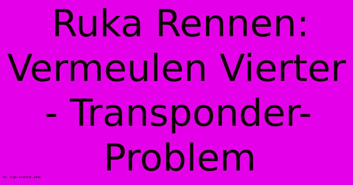 Ruka Rennen: Vermeulen Vierter - Transponder-Problem