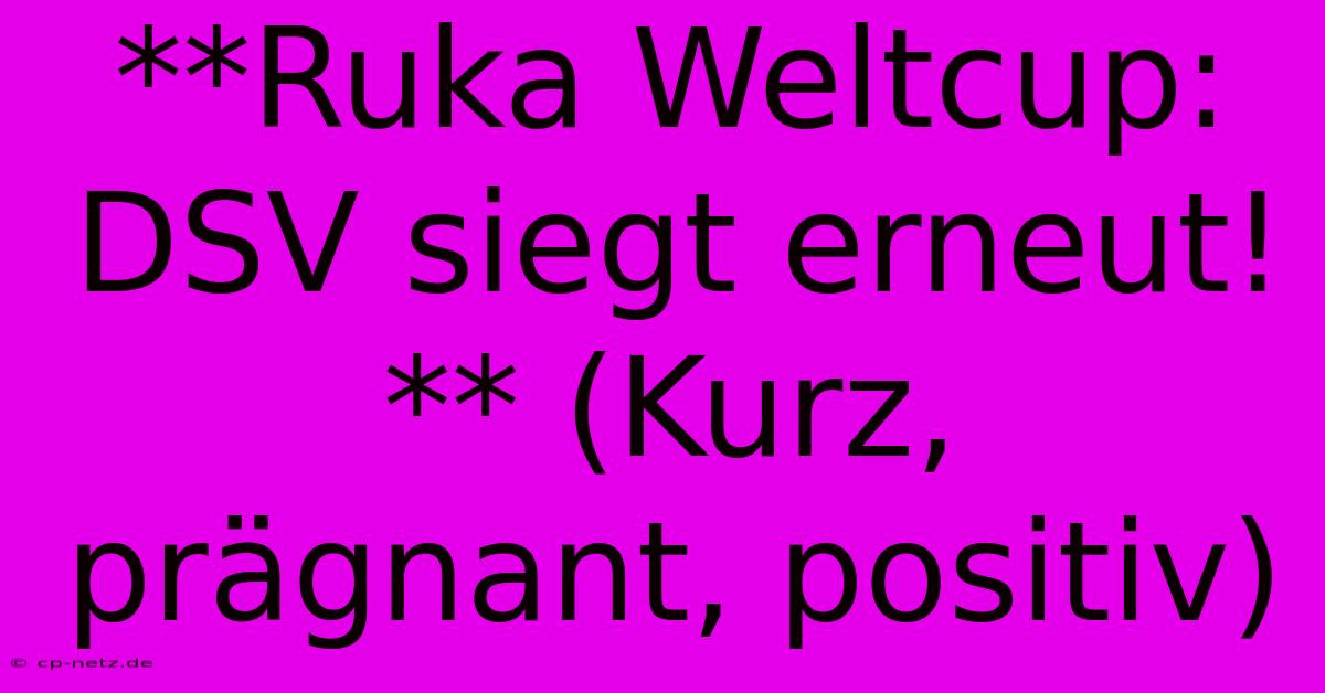 **Ruka Weltcup: DSV Siegt Erneut!** (Kurz, Prägnant, Positiv)