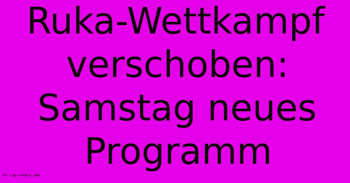 Ruka-Wettkampf Verschoben: Samstag Neues Programm