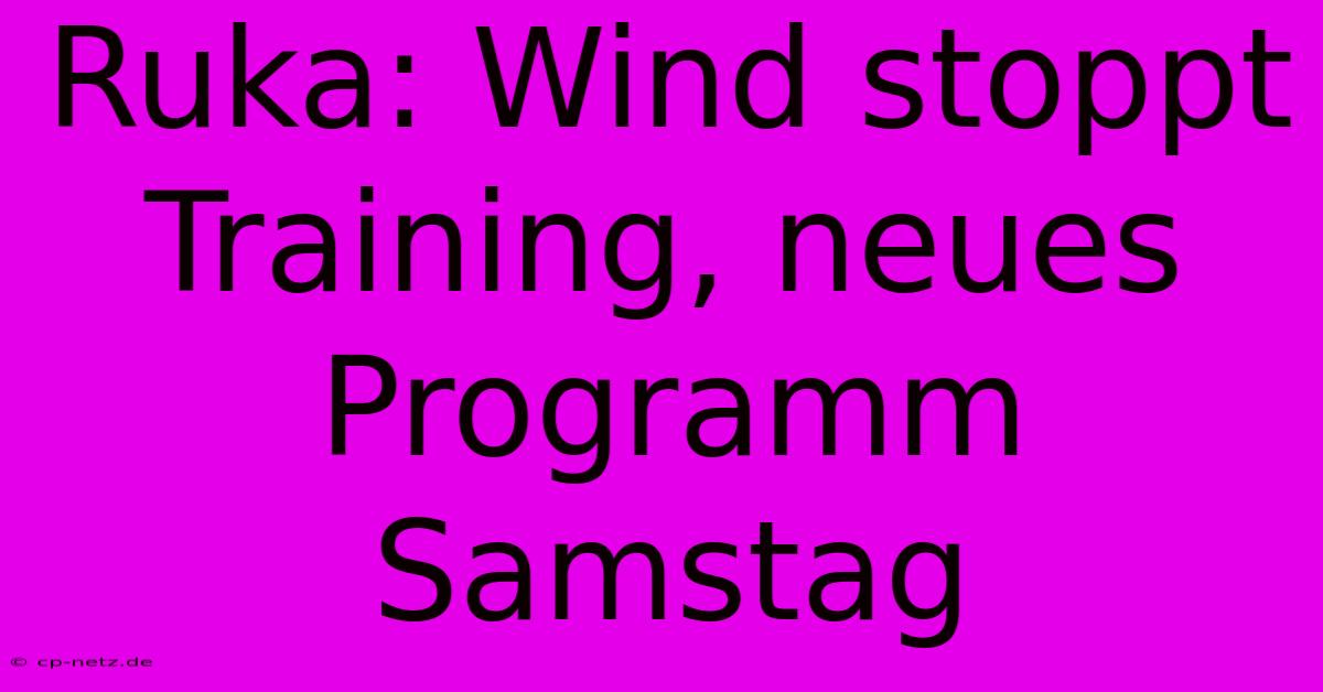 Ruka: Wind Stoppt Training, Neues Programm Samstag