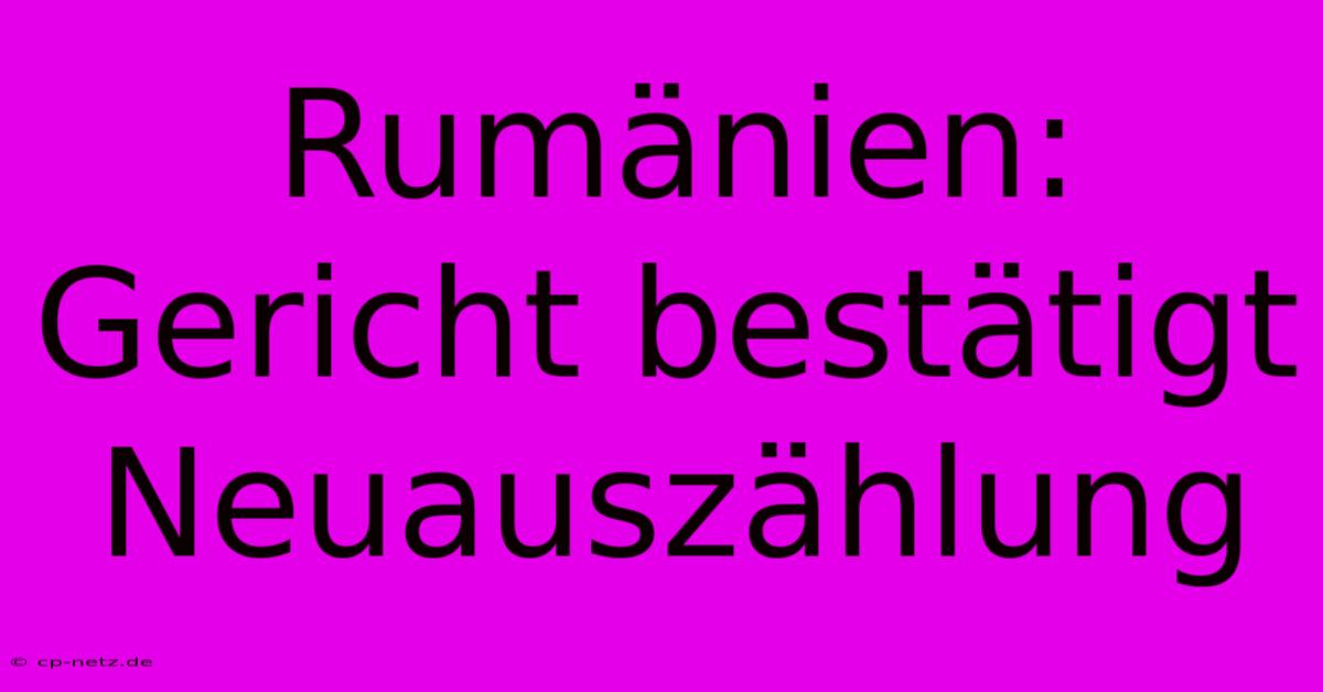 Rumänien: Gericht Bestätigt Neuauszählung