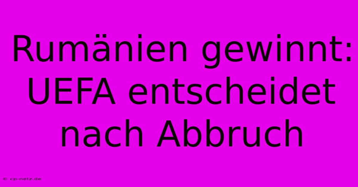 Rumänien Gewinnt: UEFA Entscheidet Nach Abbruch