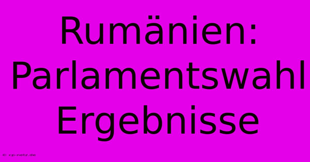 Rumänien: Parlamentswahl Ergebnisse