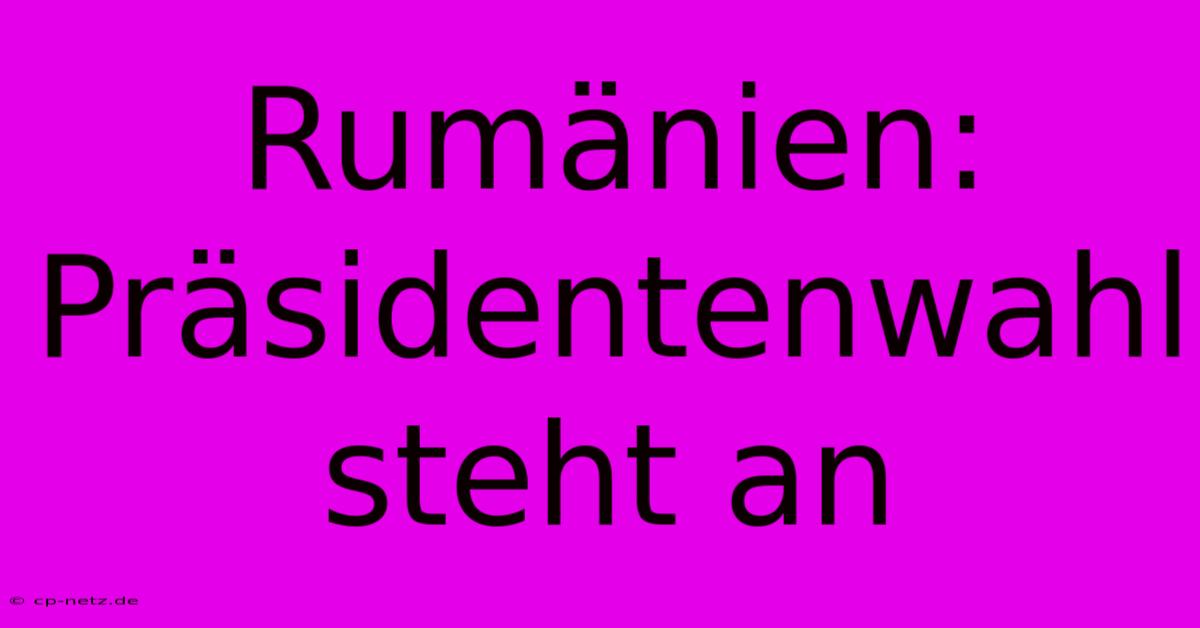 Rumänien: Präsidentenwahl Steht An