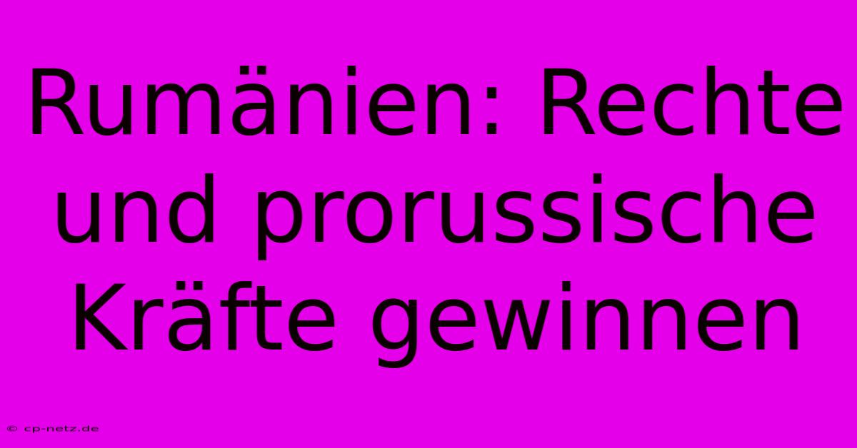 Rumänien: Rechte Und Prorussische Kräfte Gewinnen