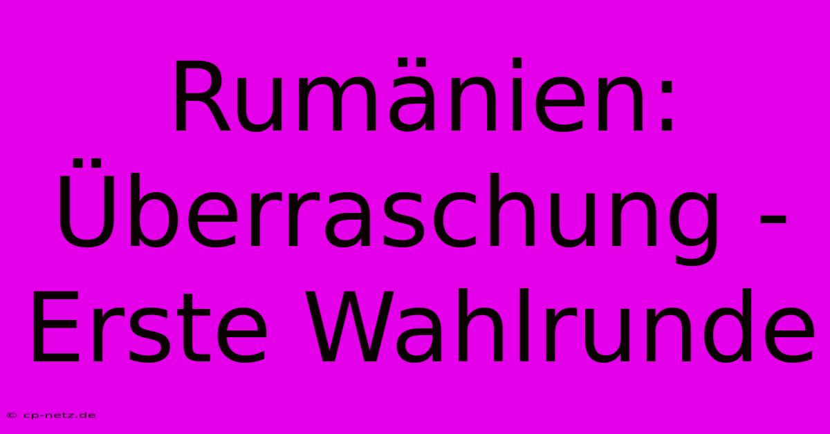 Rumänien: Überraschung - Erste Wahlrunde