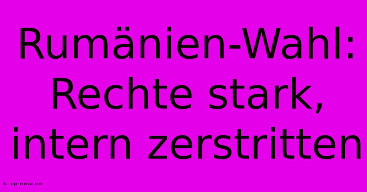 Rumänien-Wahl: Rechte Stark, Intern Zerstritten