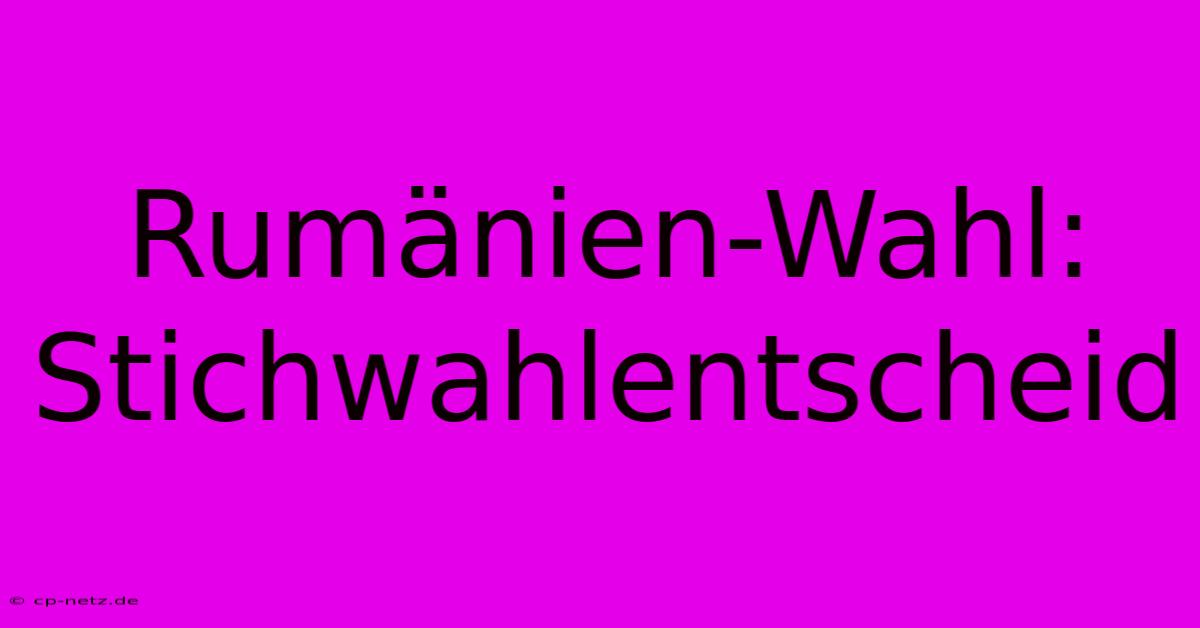 Rumänien-Wahl: Stichwahlentscheid