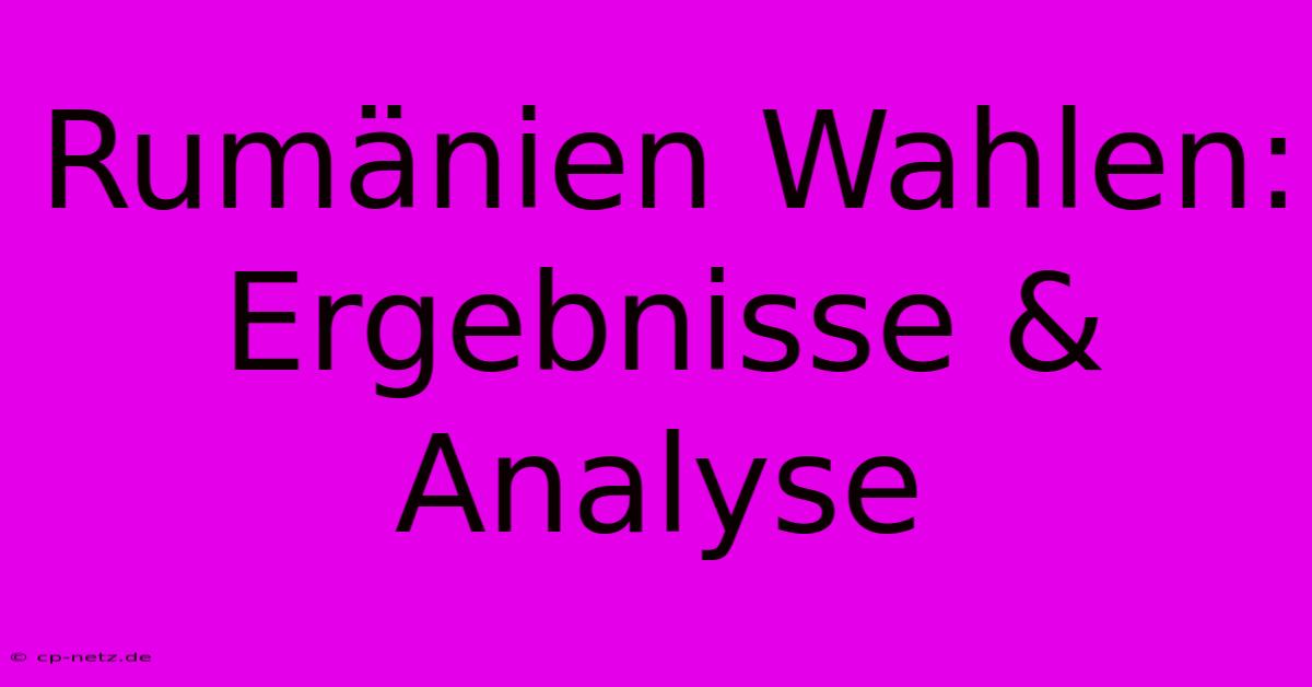 Rumänien Wahlen: Ergebnisse & Analyse