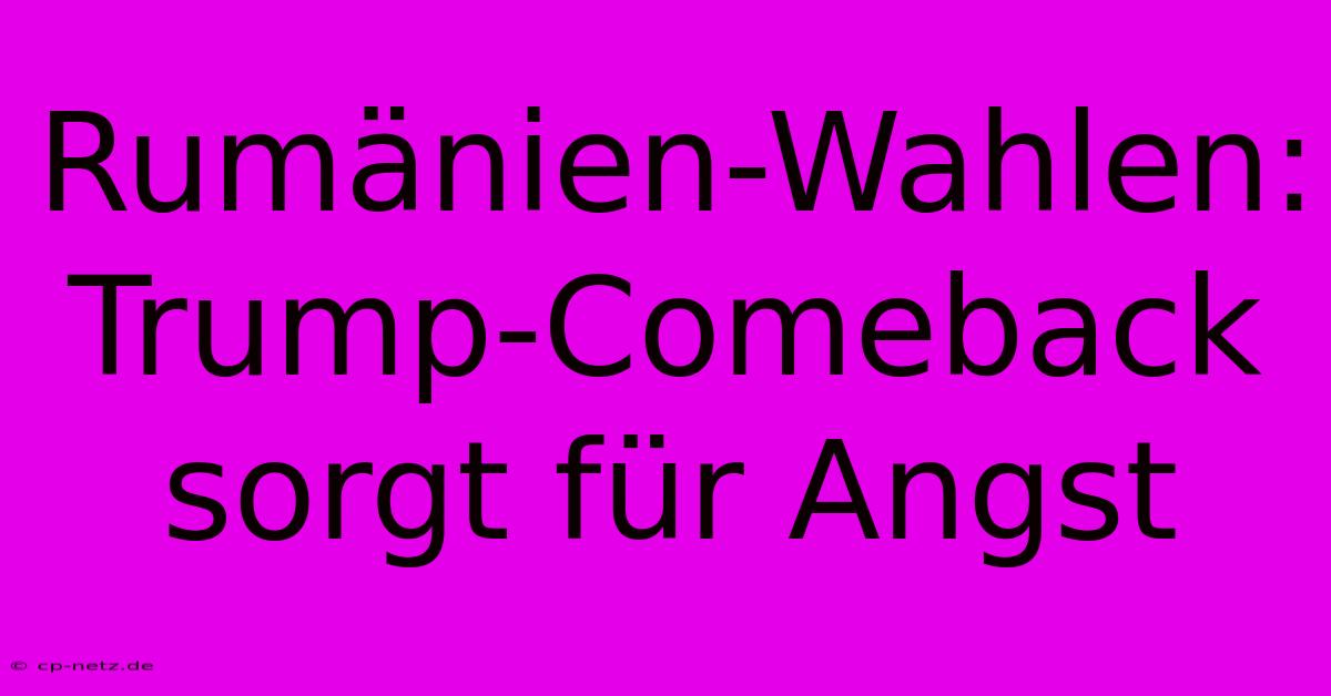 Rumänien-Wahlen: Trump-Comeback Sorgt Für Angst