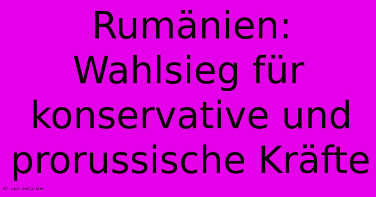 Rumänien: Wahlsieg Für Konservative Und Prorussische Kräfte