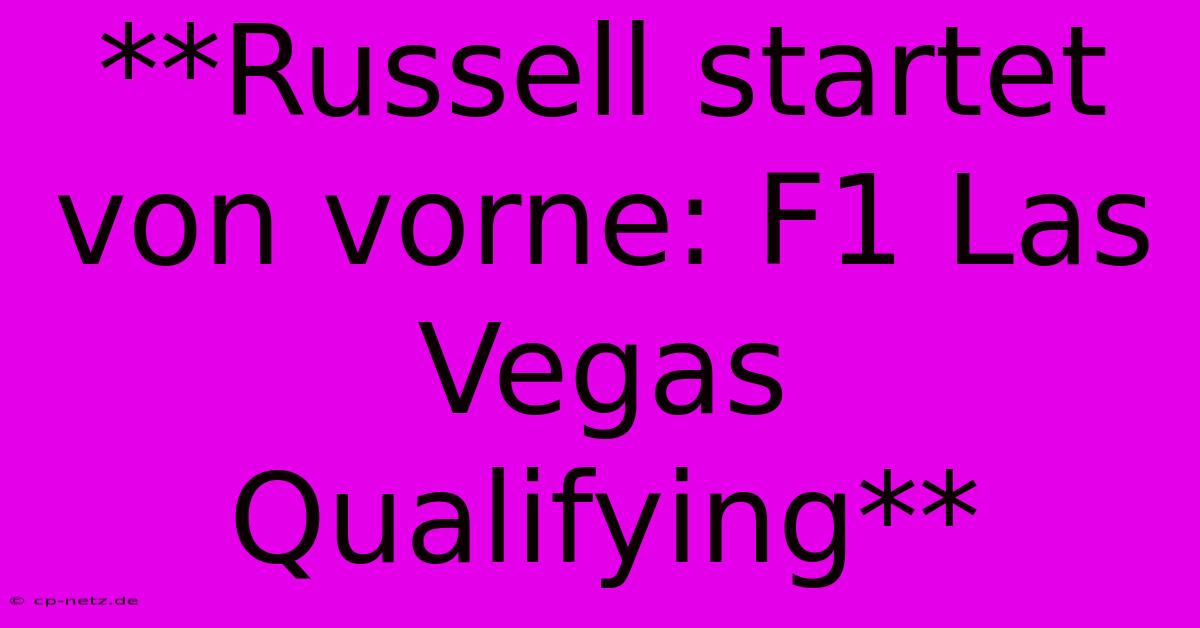 **Russell Startet Von Vorne: F1 Las Vegas Qualifying**