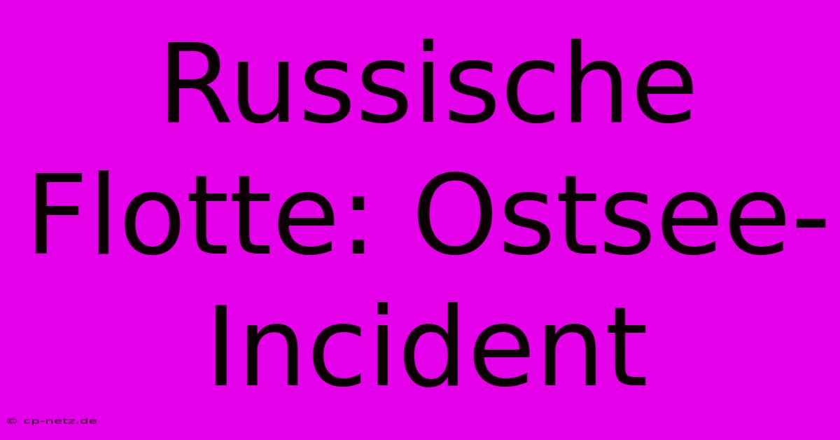 Russische Flotte: Ostsee-Incident