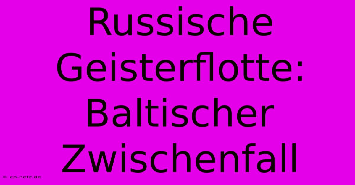 Russische Geisterflotte: Baltischer Zwischenfall