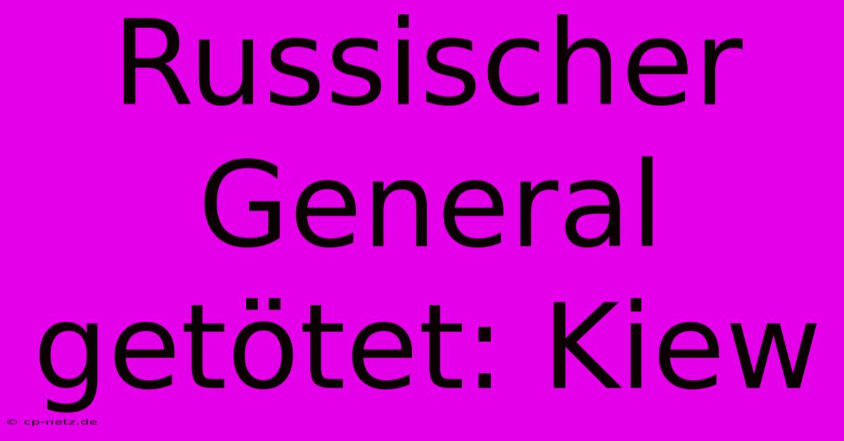 Russischer General Getötet: Kiew