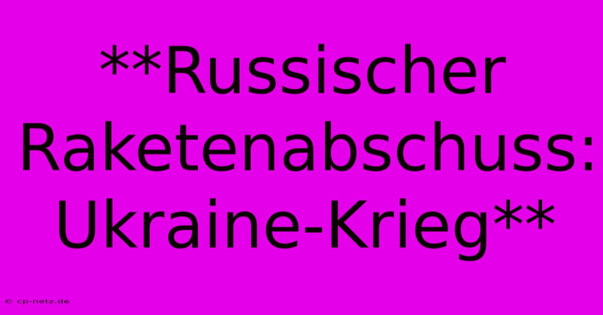 **Russischer Raketenabschuss: Ukraine-Krieg**