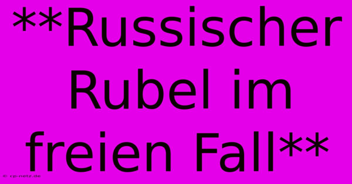 **Russischer Rubel Im Freien Fall**