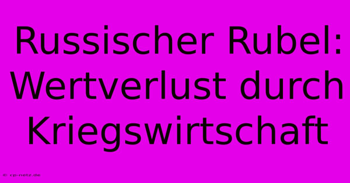 Russischer Rubel: Wertverlust Durch Kriegswirtschaft