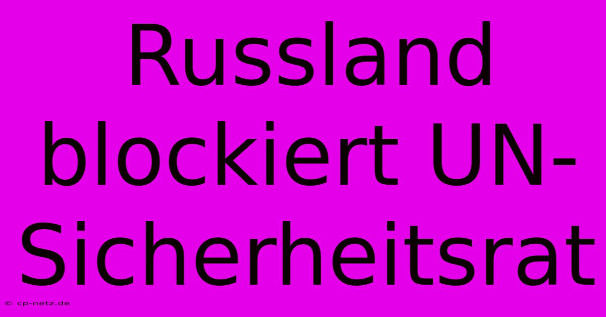 Russland Blockiert UN-Sicherheitsrat