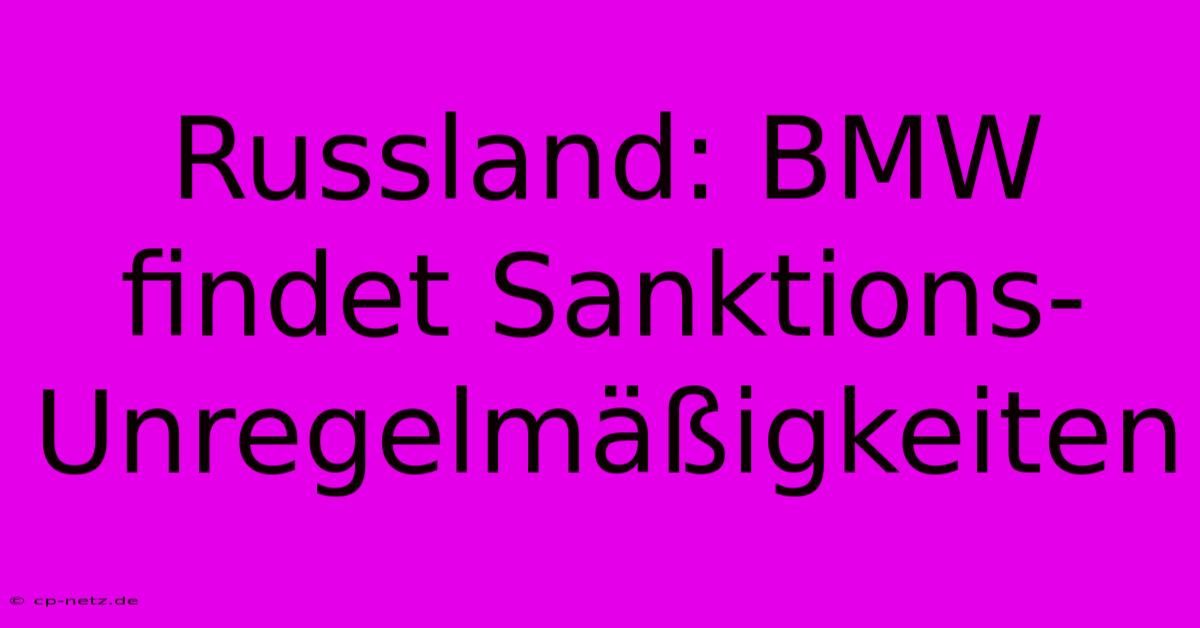 Russland: BMW Findet Sanktions-Unregelmäßigkeiten