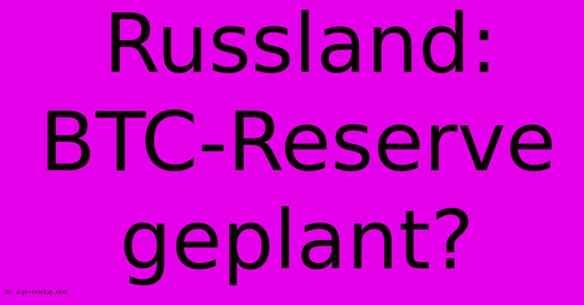 Russland: BTC-Reserve Geplant?