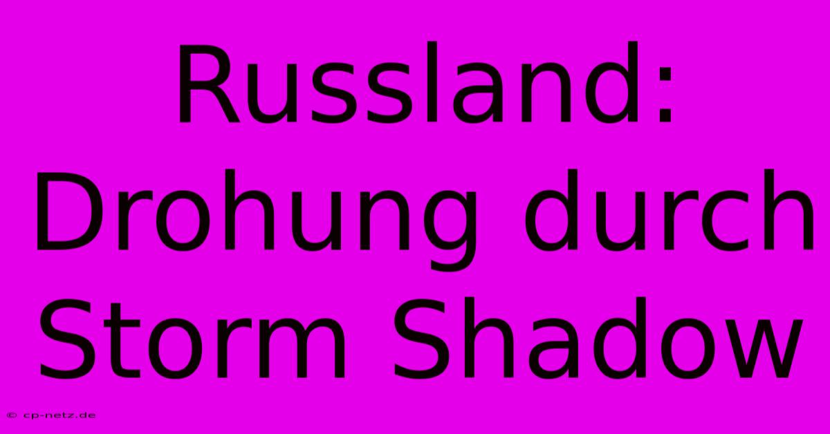 Russland:  Drohung Durch Storm Shadow