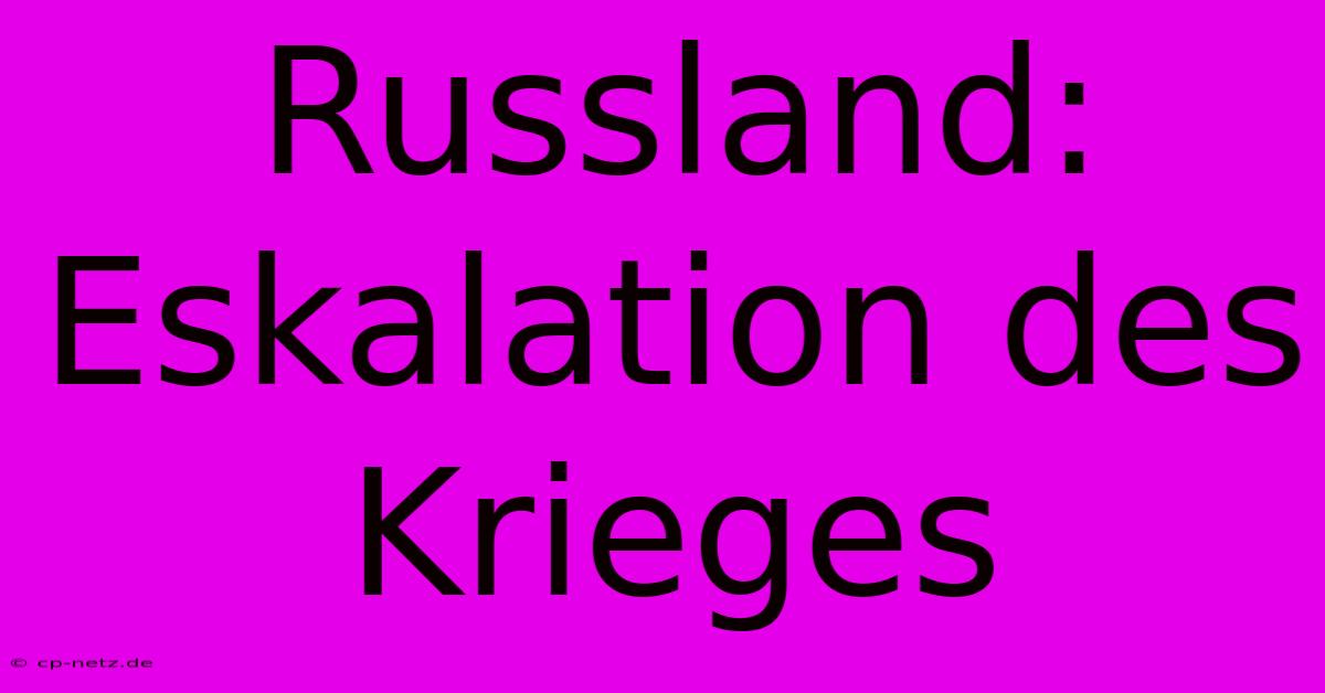 Russland: Eskalation Des Krieges