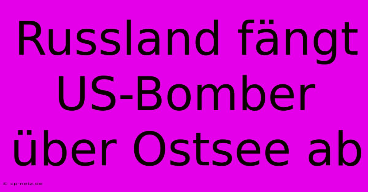 Russland Fängt US-Bomber Über Ostsee Ab