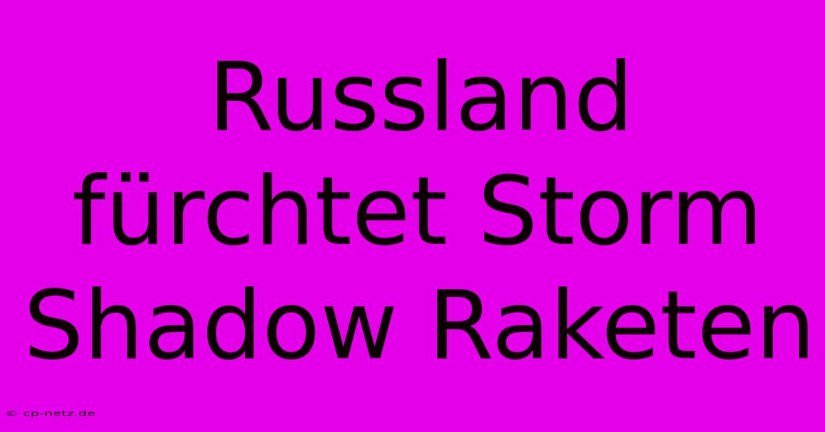 Russland Fürchtet Storm Shadow Raketen