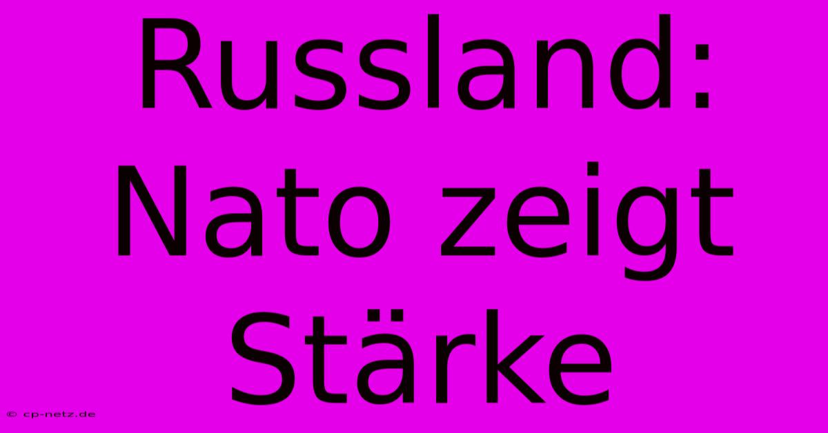 Russland: Nato Zeigt Stärke