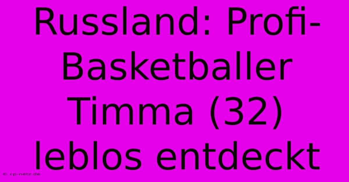 Russland: Profi-Basketballer Timma (32)  Leblos Entdeckt