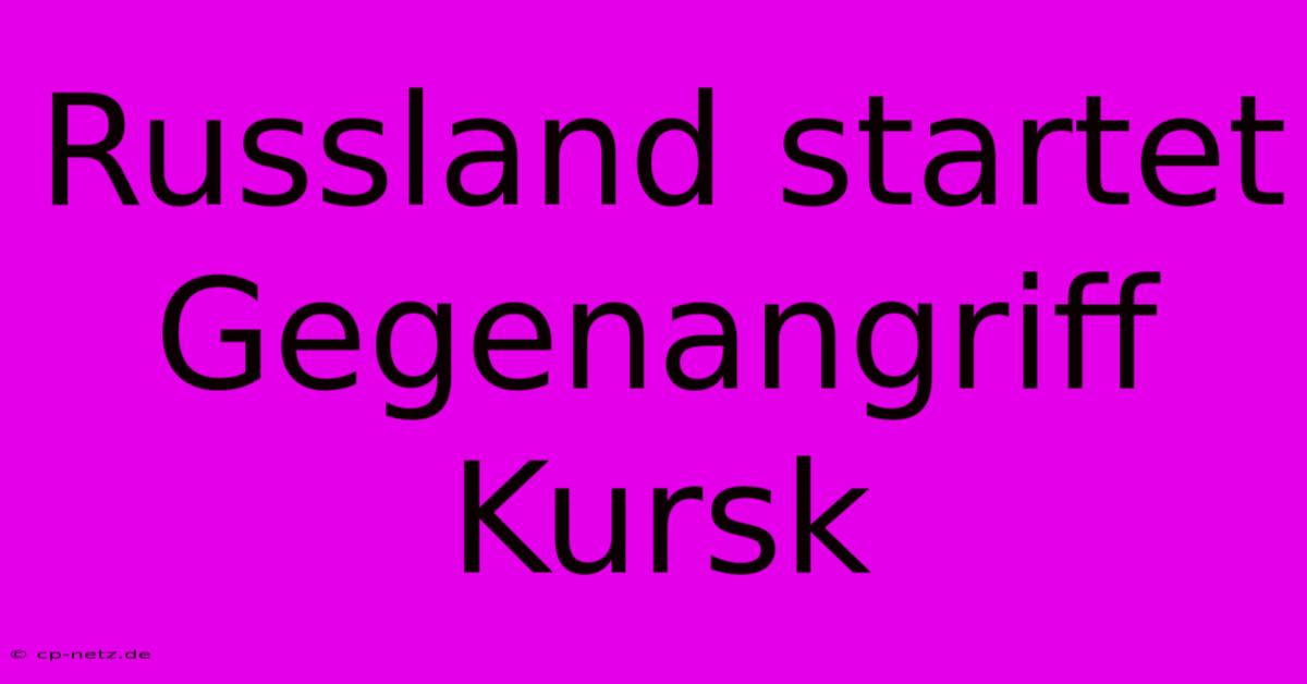 Russland Startet Gegenangriff Kursk