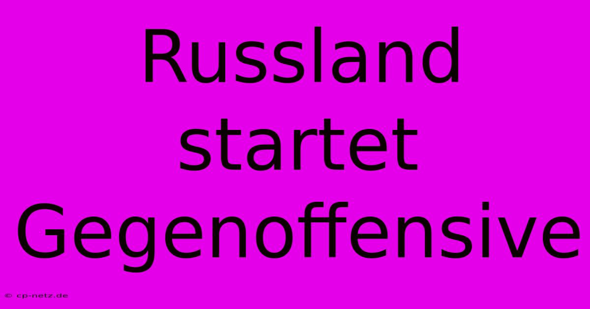 Russland Startet Gegenoffensive