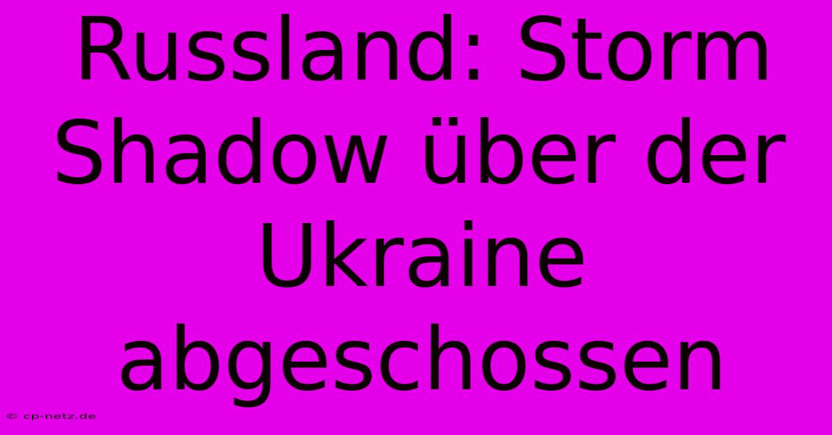 Russland: Storm Shadow Über Der Ukraine Abgeschossen