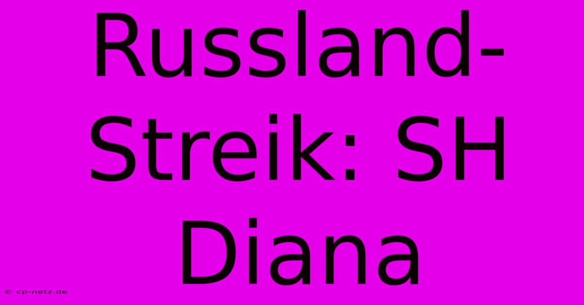 Russland-Streik: SH Diana