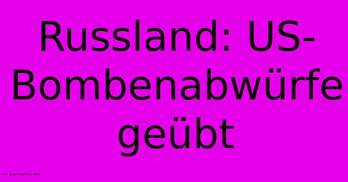 Russland: US-Bombenabwürfe Geübt