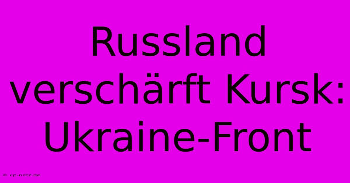 Russland Verschärft Kursk: Ukraine-Front