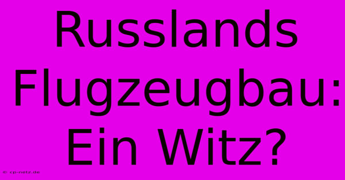 Russlands Flugzeugbau: Ein Witz?