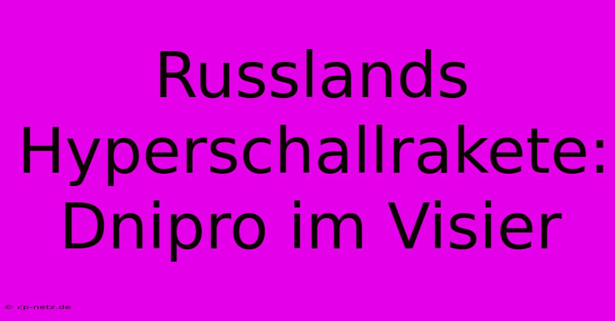 Russlands Hyperschallrakete: Dnipro Im Visier