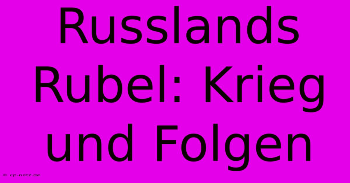 Russlands Rubel: Krieg Und Folgen