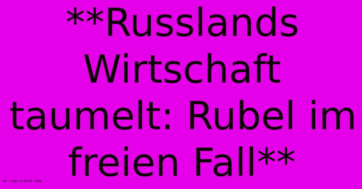 **Russlands Wirtschaft Taumelt: Rubel Im Freien Fall**