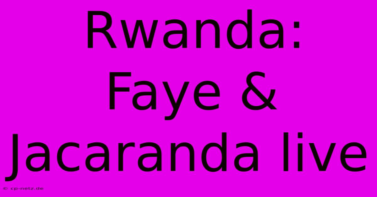 Rwanda:  Faye & Jacaranda Live